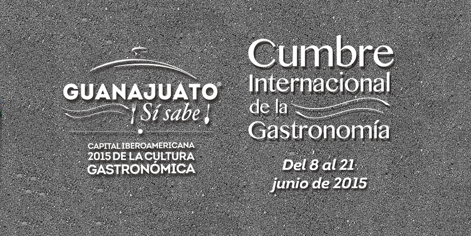 Cumbre Internacional de la Gastronomía: Guanajuato ¡Sí sabe!